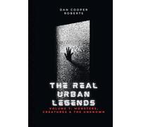 The Real Urban Legends: Volume 7: Monsters, Creatures & The Unknown