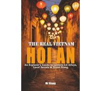 THE REAL VIETNAM: HOI AN: An Explorer's Guide to Lantern-Lit Alleys, Local Secrets & Street Slang