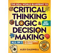 The Real World Blueprint to Critical Thinking Logic & Decision Making (all in 1)