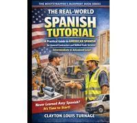 The Real-World Spanish Tutorial (Intermediate & Advanced Level): A Practical Guide to AMERICAN SPANISH for General Contractors and Skilled Trade Services