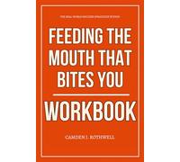 The Real-World Success Strategies Within Feeding the Mouth That Bites You Workbook: How to Execute Kenneth Wilgus’ Strategy for Giving Teens Freedom, ... Line, and Ending the Parent-Child Tug-of-War