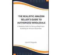 The Realistic Amazon Seller’s Guide to Authorized Wholesale: A Realistic Path for Serious Beginners Building an Amazon Business