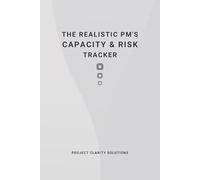 The Realistic Project Manager’s Capacity and Risk Tracker: A Logbook for Justifying Workload, Managing Risk, and Tracking Resource Capacity - Light Gray Cover