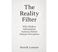 The Reality Filter: Why Modern Information Systems Distort Human Perception