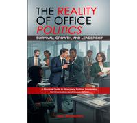 THE REALITY OF OFFICE POLITICS SURVIVAL, GROWTH, AND LEADERSHIP