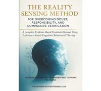 The Reality Sensing Method for Overcoming Doubt, Responsibility, and Compulsive Verification: A Complete Evidence-Based Treatment Manual Using Inference-Based Cognitive Behavioral Therapy