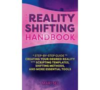 The Reality Shifting Handbook: A Step-by-Step Guide to Creating Your Desired Reality with Scripting Templates, Shifting Methods, and More Essential Tools
