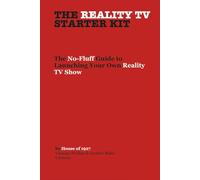 The Reality TV Starter Kit: The No-Fluff Guide to Launching Your Own Reality TV Show