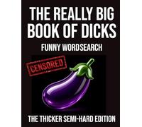 The Really Big Book of Dicks Funny Word Search The Thicker Semi-Hard Edition: 72 Rude & Hilarious Word Search Puzzles • 99 Ridiculous Names to Find