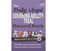 The Really Useful Coursing Ability Trial Record Book - BCAT to FCAT & CA to CAX: Plan Shows, Track Your Performance & Log Your Results In One Handy Book
