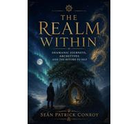 The Realm Within: Shamanic Journeys, Archetypes and the Return to Self