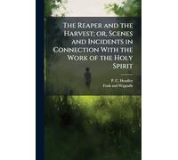 The Reaper and the Harvest; or, Scenes and Incidents in Connection With the Work of the Holy Spirit