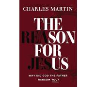 The Reason for Jesus: Why, Really, Did God the Father Ransom YOU?