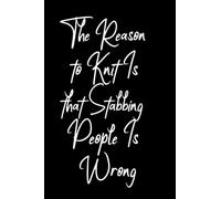 The Reason to Knit Is that Stabbing People Is Wrong: Logbook For Knitwear | Knitter logbook with Patterns | logbook Knitting and Crocheting Projects for home or your business