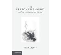The Reasonable Robot: Artificial Intelligence and the Law - Abbott Ryan
