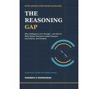 The Reasoning Gap: Why Intelligence Isn't Enough - and How to Make Better Decisions Under Pressure, Uncertainty, and Emotion