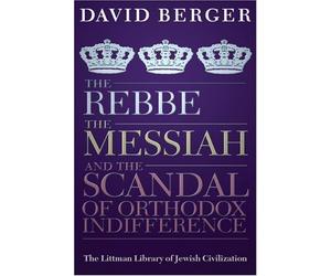 [The Rebbe, the Messiah, and the Scandal of Orthodox Indifference: With a New Introduction (Littman Library of Jewish Civilization)] [By: David Berger] [March, 2008]