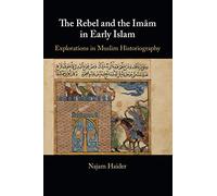 The Rebel and the Imam in Early Islam: Explorations in Muslim Historiography