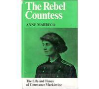 The Rebel Countess the Life and Times of Constance Markieviez