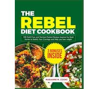 THE REBEL DIET COOKBOOK: 100 Guilt-Free and Nutrient-Packed Recipes Inspired by Benji Xavier to Satisfy Your Cravings and Help you lose weight