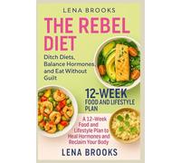 The Rebel Diet (Ditch Diets, Balance Hormones, and Eat Without Guilt): A 12-Week Food and Lifestyle Plan to Heal Hormones and Reclaim Your Body