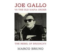 The Rebel of Brooklyn: Joe Gallo vs the Old Mafia Order: Inside the Outsider Who Challenged the Commission and Redefined Organized Crime