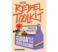 The rebel toolkit. Guida alla tua rivoluzione