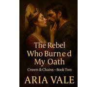 The Rebel Who Burned My Oath: A dark enemies-to-lovers romance where fire forgives no one