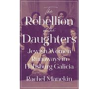 The Rebellion of the Daughters: Jewish Women Runaways in Habsburg Galicia