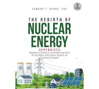 The Rebirth of Nuclear Energy: Appendices to Navigating the Transition to a Sustainable Energy Future for Policy Makers, Utility Planners, Engineers, and Environmental Strategists (Volume 2)
