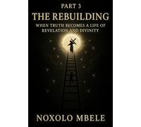 The Rebuilding: When Truth Becomes a Life of Revelation and Divinity
