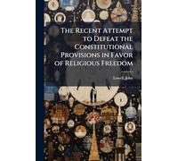 The Recent Attempt to Defeat the Constitutional Provisions in Favor of Religious Freedom