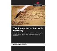The Reception of Balzac in Germany: A study of the reception of Balzac in Germany, using the novels *Le Père Goriot* and *Eugénie Grandet* as examples