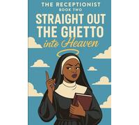 The Receptionist: Straight Out the Ghetto into Heaven Book Two: “Heaven Sent But Earthbound”