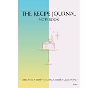 The Recipe Book: A Blank Recipe Notebook To Write In Your Own Recipes & Create Your Own Cookbook Journal