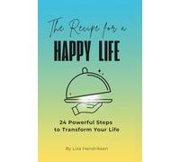 The Recipe for a Happy Life: 24 Powerful Steps to Transform Your Life: How to Heal, Grow, and Manifest a Fulfilling Life, Build Balance, Purpose, and Self-Love