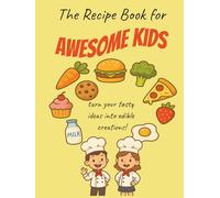 The Recipe Journal for Awesome Kids: A Fun & Easy recipe book to Write Down 75 Yummy Recipes, Practice Kitchen Skills, and Cook with Confidence!