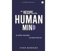 The Recipe of the Human Mind: Re-Know Your Mind. Re-Know Your Life.