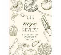 The Recipe Review: A Testing Journal for Recording Recipes, Tracking Changes, Rating Results, and Building Your Personal Cookbook