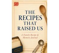 The Recipes That Raised Us: A Family Recipe & Memory Journal