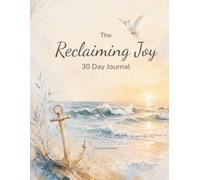 The Reclaiming Joy 30-Day Journal: A 30-Day Guided Journey for Navigating Life's Storms, Anchoring Your Soul, and Finding Hope Again
