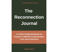 The Reconnection Journal: A 7-W uided Workbook for Couples to Rebuild Communication, Trust, and Connection