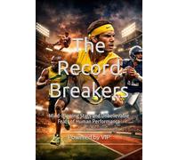The Record Breakers: Mind-Blowing Stats and Unbelievable Feats of Human Performance