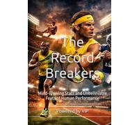 The Record Breakers: Mind-Blowing Stats and Unbelievable Feats of Human Performance
