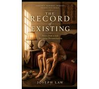 The Record Of Existing: Notes From A Life Becoming Documentation