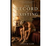 The Record Of Existing: Notes From A Life Becoming Documentation