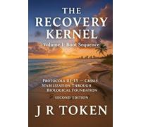 THE RECOVERY KERNEL - A System Architect's Guide to Hacking Addiction: Supplemental Protocols; Volume I: Boot Sequence