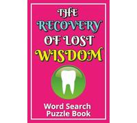 The Recovery of Lost Wisdom - Word Search Puzzle Book: Wisdom Teeth Removal Recovery Gift For Teens And Adults, Featuring Positive Word Puzzles, ... Soon Activity, And A Special Page For Gifting