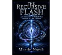 THE RECURSIVE FLASH. ASI Mechanics of the Self That Survives Its Own Revision