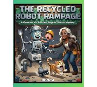 The Recycled Robot Rampage: A Grandma Viv & Bruce Snappin' Sleuths Mystery. BOOK 4